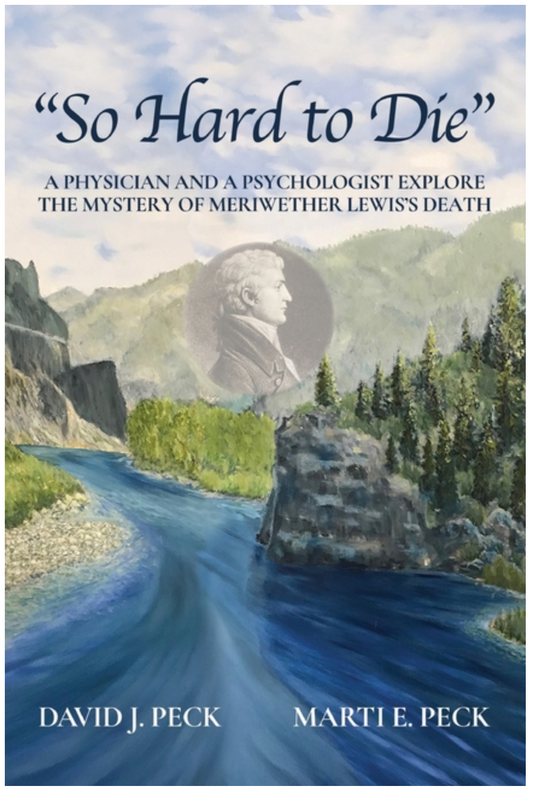 "So Hard to Die": A Physician and a Psychologist Explore the Mystery of Meriwether Lewis's Death
