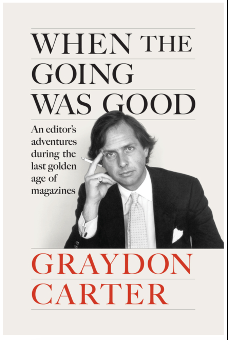When the Going Was Good: An Editor's Adventures During the Last Golden Age of Magazines by Graydon Carter, James Fox