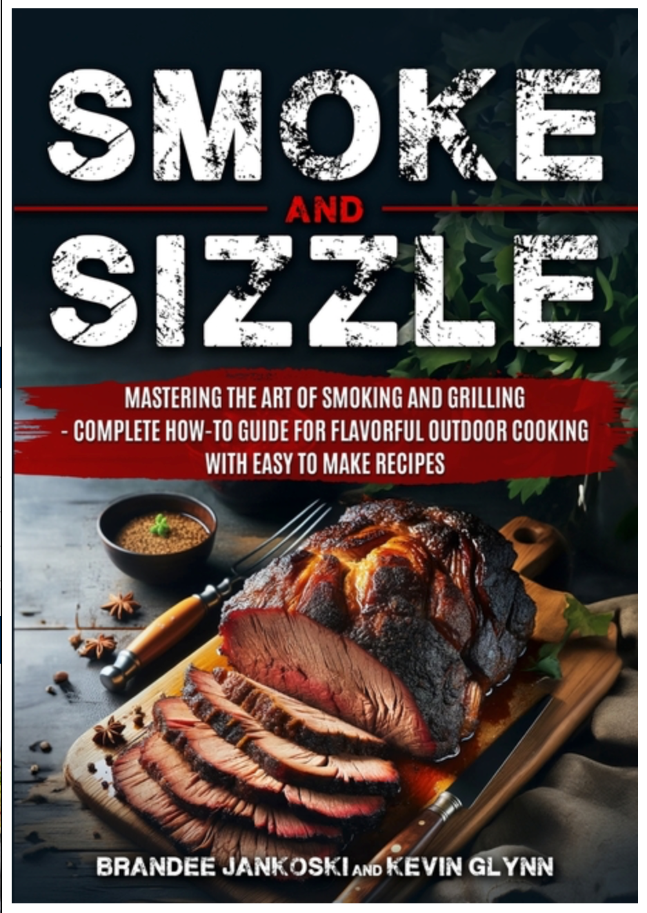 Smoke and Sizzle Mastering the Art of Smoking and Grilling - Complete How-To Guide For Flavorful Outdoor Cooking With Easy To Make Recipes