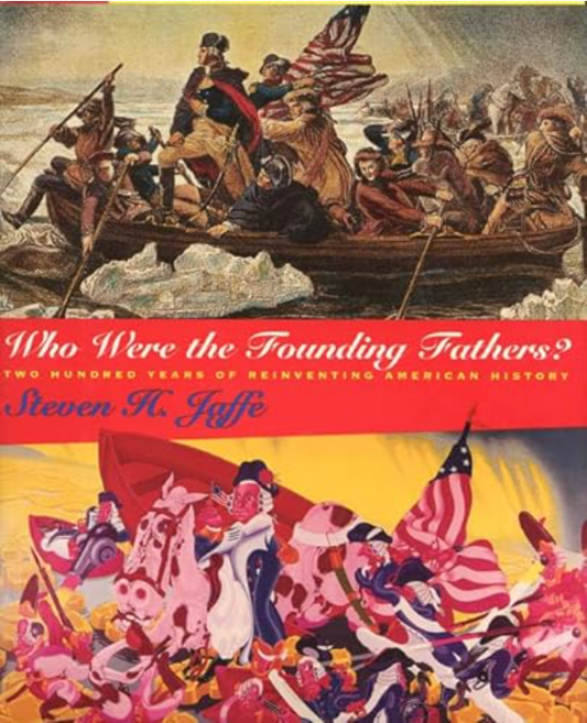 Who Were the Founding Fathers?: Two Hundred Years of Reinventing American History