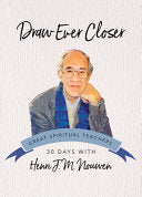 Draw Ever Closer (30 Days with a Great Spiritual Teacher) by Henri J. M. Nouwen, Robert M. Hamma