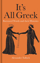 It’s All Greek: Borrowed Words and their Histories by Alexander Tulloch