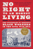 No Right to An Honest Living (Winner of the Pulitzer Prize): The Struggles of Boston's Black Workers in the Civil War Era by Jacqueline Jones