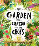 The Garden, the Curtain and the Cross: The true story of why Jesus died and rose again by Carl Laferton, Catalina Echeverri
