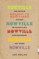 Nowville: The Untold History of Nashville's Contemporary Art Scene by Joe Nolan