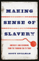 Making Sense of Slavery: America’s Long Reckoning, from the Founding Era to Today by Scott Spillman