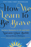 How We Learn to Be Brave: Decisive Moments in Life and Faith by Mariann Edgar Budde