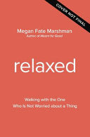 Relaxed: Walking with the One Who Is Not Worried about a Thing by Megan Fate Marshman