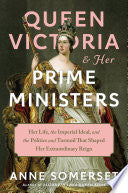 Queen Victoria and Her Prime Ministers: Her Life, the Imperial Ideal, and the Politics and Turmoil That Shaped Her Extraordinary Reign by Anne Somerset