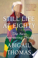 Still Life at Eighty: The Next Interesting Thing by Abigail Thomas