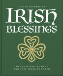 The Little Book of Irish Blessings: May your days be many and your troubles be few (The Little Books of Lifestyle, Reference & Pop Culture, 23) by OH