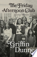 The Friday Afternoon Club: A Family Memoir by Griffin Dunne