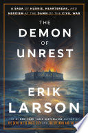 The Demon of Unrest: A Saga of Hubris, Heartbreak, and Heroism at the Dawn of the Civil War by Erik Larson