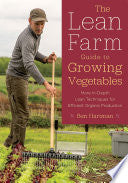 The Lean Farm Guide to Growing Vegetables: More In-Depth Lean Techniques for Efficient Organic Production by Ben Hartman