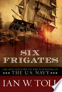 Six Frigates: The Epic History of the Founding of the U.S. Navy