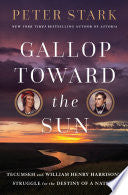 Gallop Toward the Sun: Tecumseh and William Henry Harrison's Struggle for the Destiny of a Nation by Peter Stark