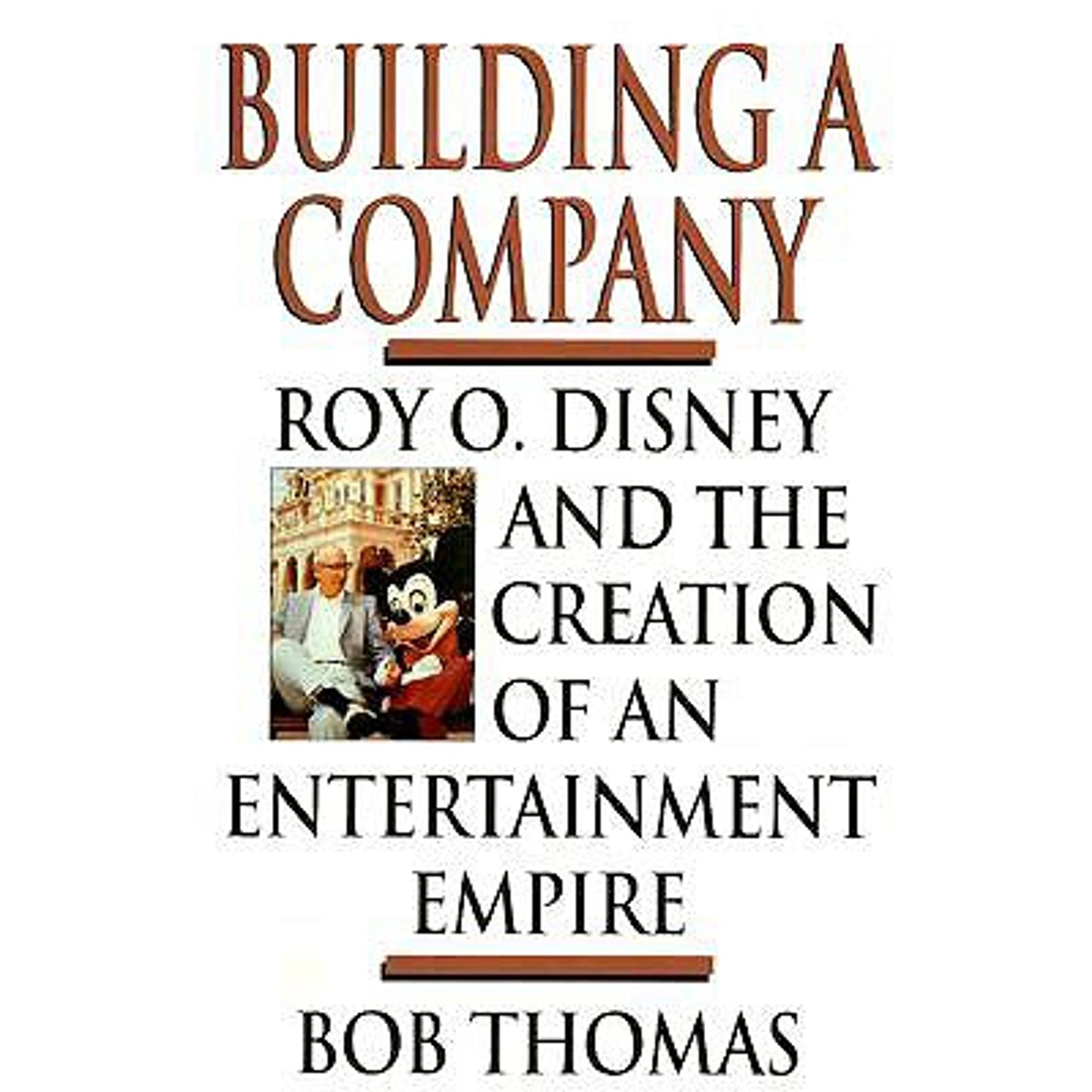Building a Company: Roy O. Disney and the Creation of an Entertainment Empires
