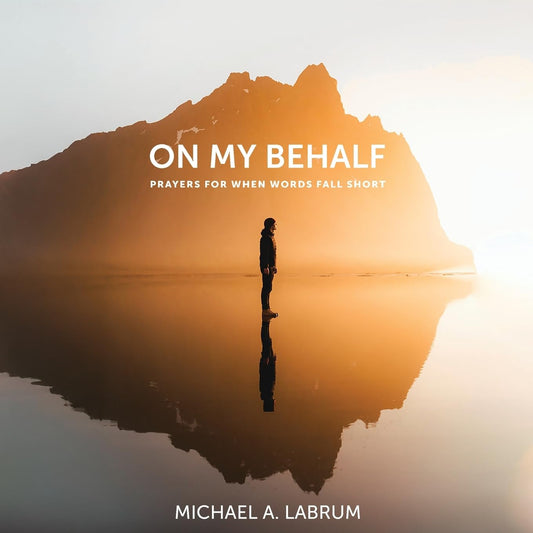 On My Behalf: Prayers for When Words Fall Short by Michael Labrum