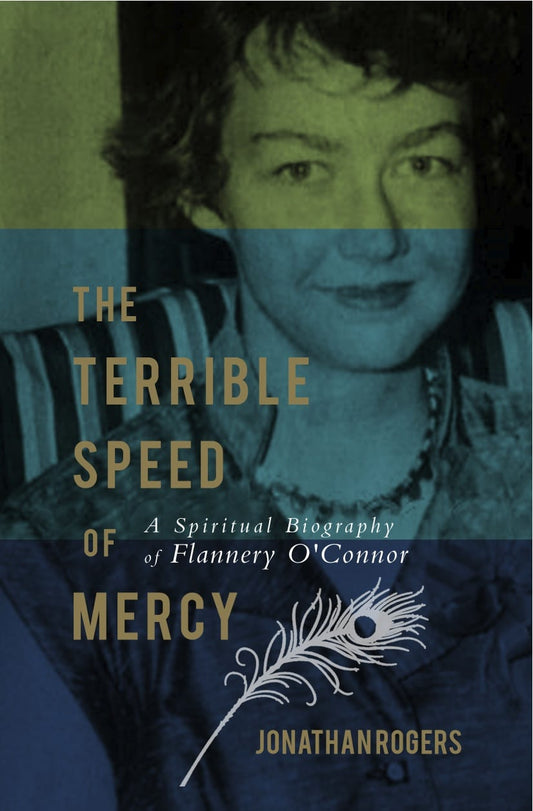 The Terrible Speed of Mercy: A Spiritual Biography of Flannery O'Connor