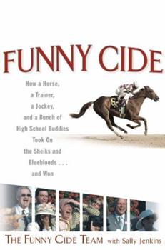Funny Cide - How a Horse, a Trainer, a Jockey and a Bunch of High School Buddies, etc.
