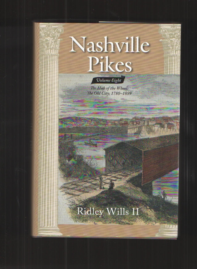 Nashville Pikes Volume Eight: The Hub of the Wheel: The Old City, 1780-1889