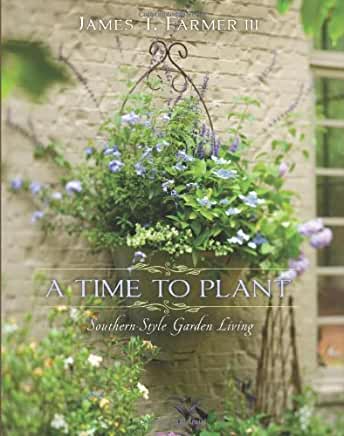 A Time to Plant: Southern-Style Garden Living by James T. Farmer