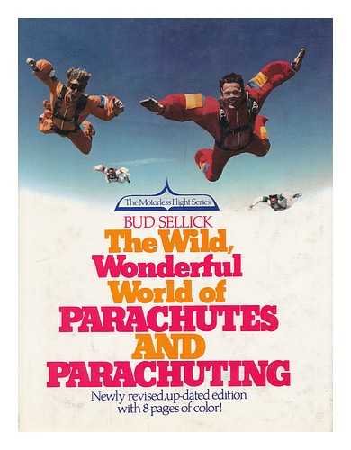 The Wild, Wonderful World of Parachutes and Parachuting (The Motorless flight series)