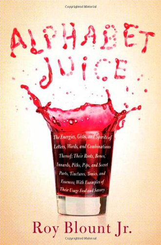Alphabet Juice: The Energies, Gists, and Spirits of Letters, Words, and Combinations Thereof; etc.