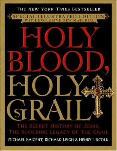 Holy Blood, Holy Grail - The Secret History of Jesus and the Shocking Legacy of the Holy Grail