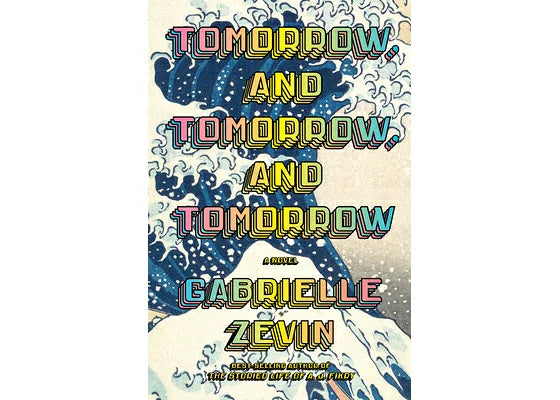 Tomorrow, and Tomorrow, and Tomorrow: A novel by Gabrielle Zevin