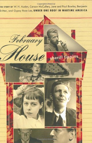 February House: The Story of W. H. Auden, Carson McCullers, Jane and Paul Bowles, Benjamin Britten, and Gypsy Rose Lee, Under One Roof In Wartime America by Sherill Tippins