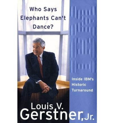 Who Says Elephants Can't Dance?:  Inside IBM's Historic Turnaround