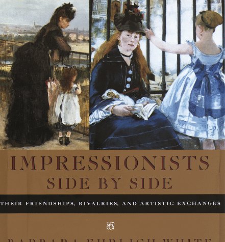 Impressionists Side by Side - Their Friendships, Rivalries, and Artistic Exchanges