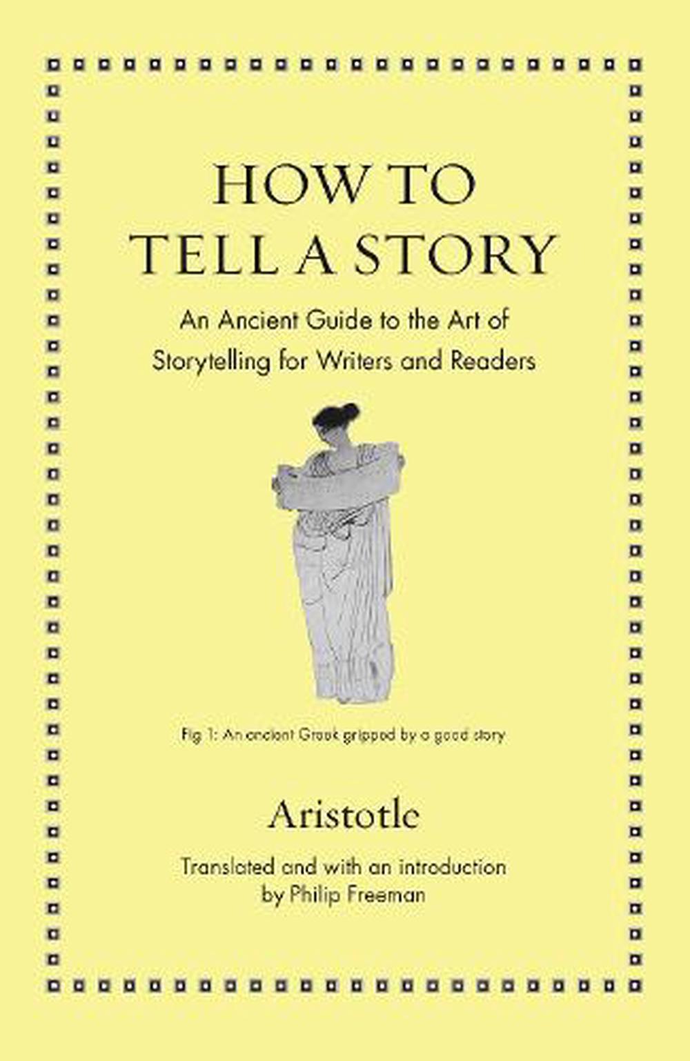 How to Tell A Story: An Ancient Guide to the Art of Storytelling for Writers and Readers