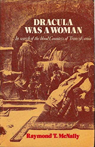Dracula Was a Woman - In Search of the Blood Countess of Transylvania
