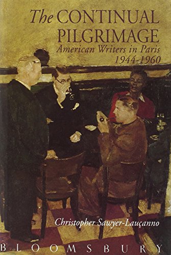 The Continual Pilgrimage: American Writers in Paris 1944-1960: American Writers in Paris, 1944-60 by Christopher Sawyer-Laucanno