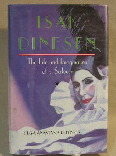 Isak Dinesen - The Life and Imagination of a Seducer