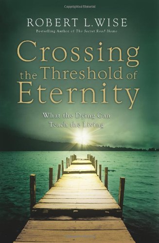 Crossing the Threshold of Eternity - What the Dying Can Teach the Living