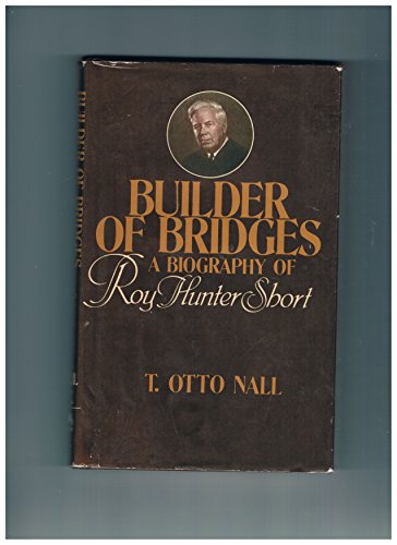 Builder of Bridges: A Biography of Roy Hunter Short