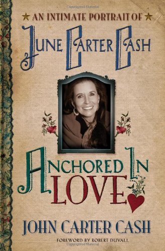 Anchored In Love : An Intimate Portrait of June Carter Cash by John Carter Cash, Robert Duvall