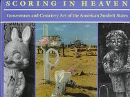 Scoring in Heaven - Gravestones and Cemetery Art of the American Sunbelt States