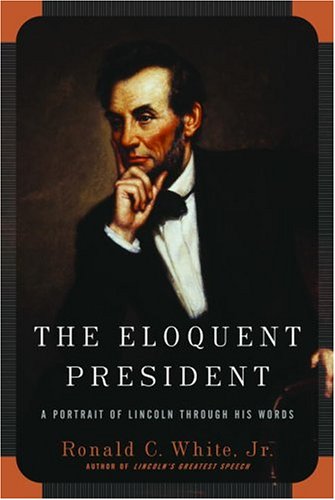 The Eloquent President - A Portrait of Lincoln Through his Words