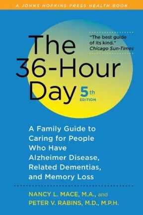 The 36-Hour Day (fifth edition) The 36-Hour Day: A Family Guide to Caring for People Who Have Alzheimer Disease, Related Dementias, and Memory Loss