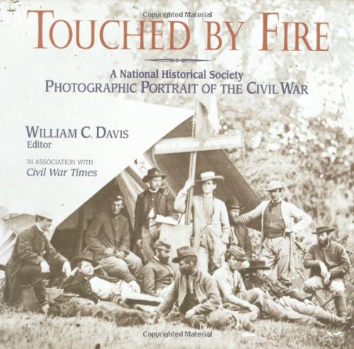 Touched By Fire - A National Historical Society Photographic Portrait of the Civil War