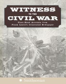 Witness to the Civil War - First-Hand Accounts from Frank Leslie's Illustrated Newspaper