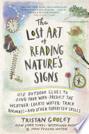 The Lost Art of Reading Nature’s Signs: Use Outdoor Clues to Find Your Way, Predict the Weather, Locate Water, Track Animals―and Other Forgotten Skills (Natural Navigation) by Tristan Gooley
