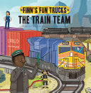 The Train Team: A Lift-the-Page Truck Book (Finn's Fun Trucks) by Finn Coyle, Srimalie Bassani