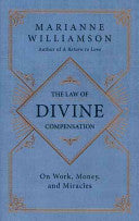 The Law of Divine Compensation: On Work, Money, and Miracles (The Marianne Williamson Series) by Marianne Williamson