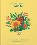The Little Book of Mom: Little Words of Strength, Wisdom and Love (The Little Books of Humor & Gift, 5) by Orange Hippo!
