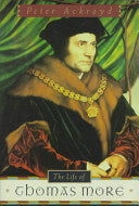 The Life of Thomas More by Peter Ackroyd